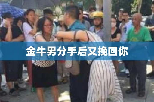 金牛男分手后又挽回你