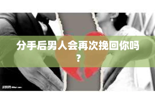 分手后男人会再次挽回你吗？
