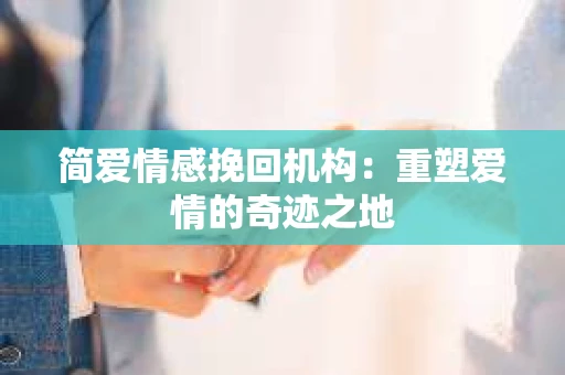 简爱情感挽回机构：重塑爱情的奇迹之地