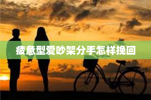 疲惫型爱吵架分手怎样挽回