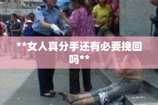 **女人真分手还有必要挽回吗**