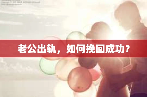 老公出轨，如何挽回成功？