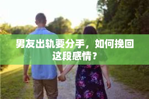 男友出轨要分手，如何挽回这段感情？
