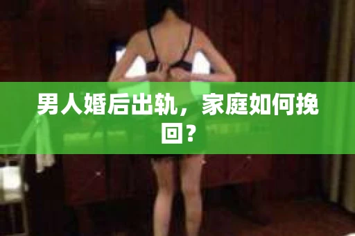 男人婚后出轨，家庭如何挽回？