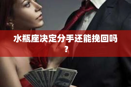 水瓶座决定分手还能挽回吗？
