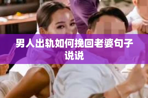 男人出轨如何挽回老婆句子说说