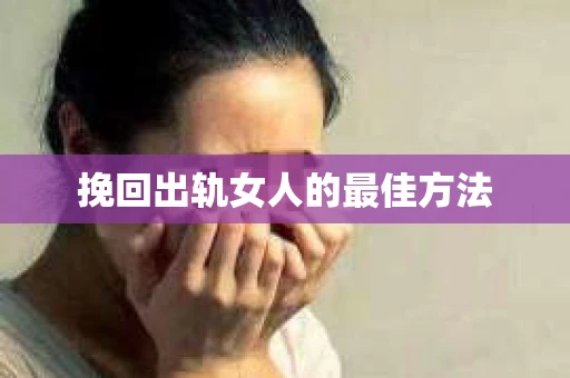 挽回出轨女人的最佳方法