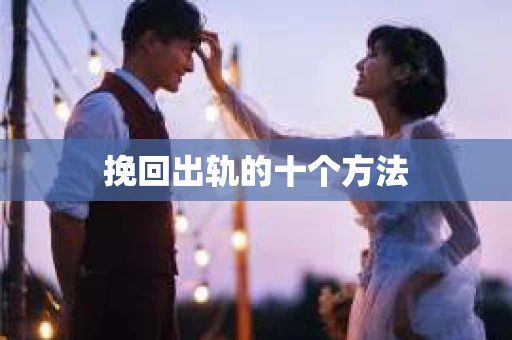 挽回出轨的十个方法