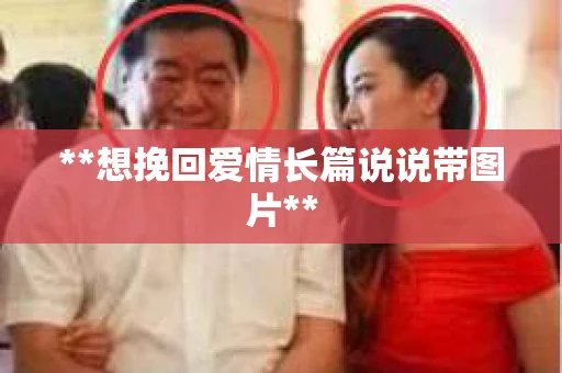 **想挽回爱情长篇说说带图片**