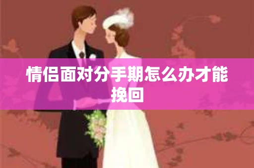 情侣面对分手期怎么办才能挽回