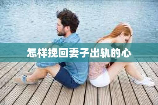 怎样挽回妻子出轨的心