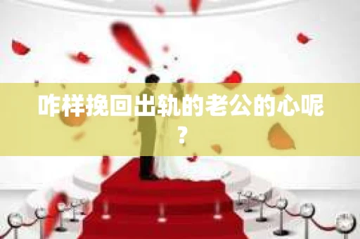 咋样挽回出轨的老公的心呢？