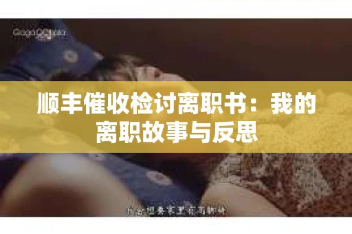 顺丰催收检讨离职书：我的离职故事与反思