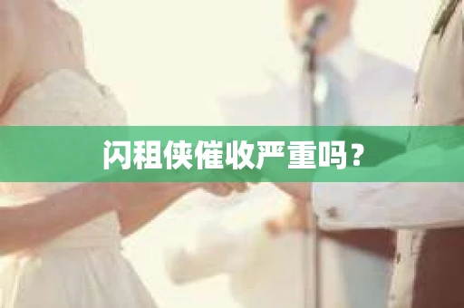 闪租侠催收严重吗？