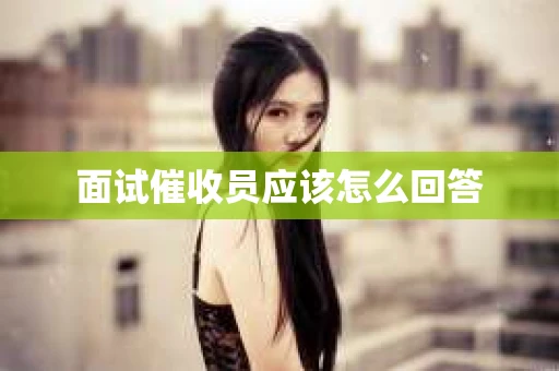 面试催收员应该怎么回答