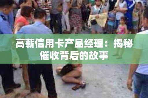 高薪信用卡产品经理：揭秘催收背后的故事