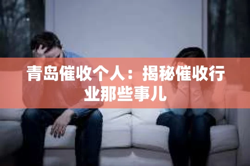 青岛催收个人：揭秘催收行业那些事儿