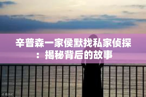 辛普森一家侯默找私家侦探：揭秘背后的故事