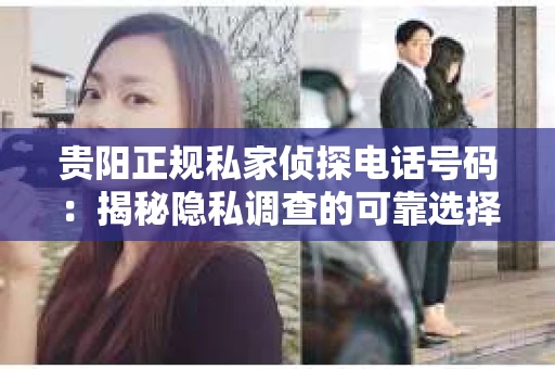 贵阳正规私家侦探电话号码：揭秘隐私调查的可靠选择