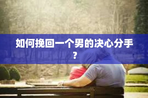 如何挽回一个男的决心分手？
