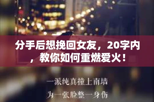 分手后想挽回女友，20字内，教你如何重燃爱火！