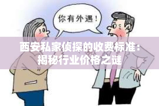西安私家侦探的收费标准：揭秘行业价格之谜