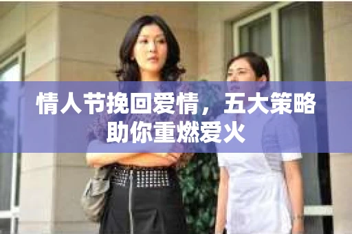 情人节挽回爱情，五大策略助你重燃爱火