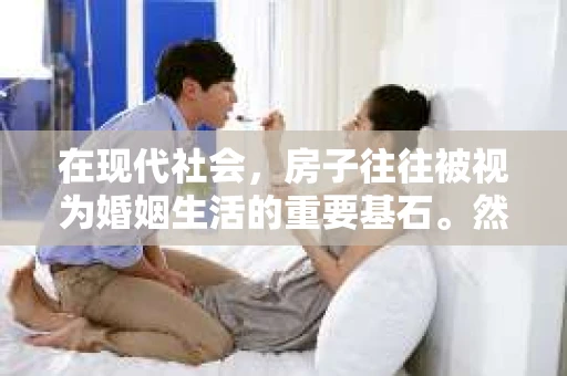 在现代社会，房子往往被视为婚姻生活的重要基石。然而，在购房过程中，由于观念、经济压力等因素，不少情侣因此而分手。面对这样的困境，如何挽回感情，重拾幸福呢？本文将为您提供一些建议