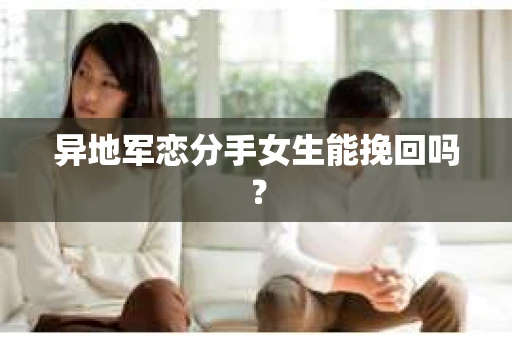异地军恋分手女生能挽回吗？